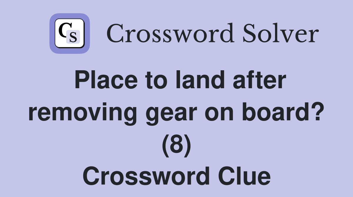 Place to land after removing gear on board? (8) Crossword Clue