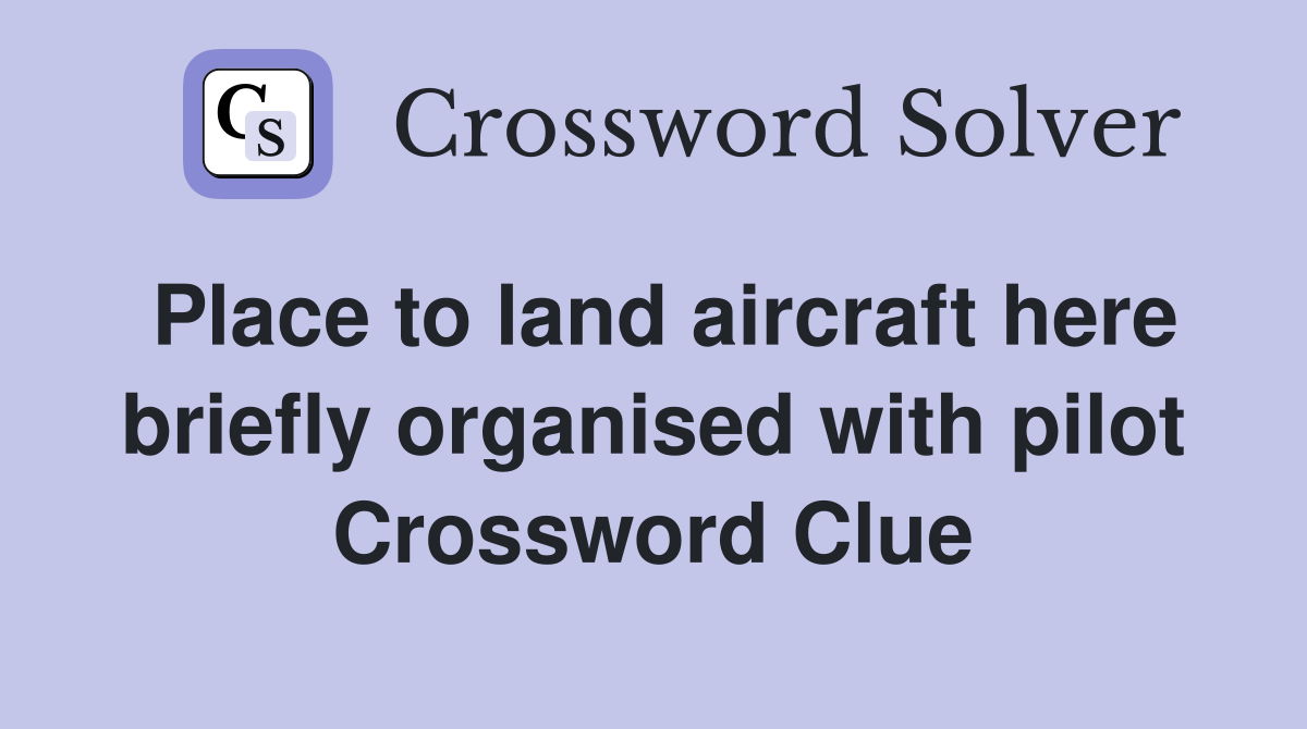 Place to land aircraft here briefly organised with pilot Crossword Clue