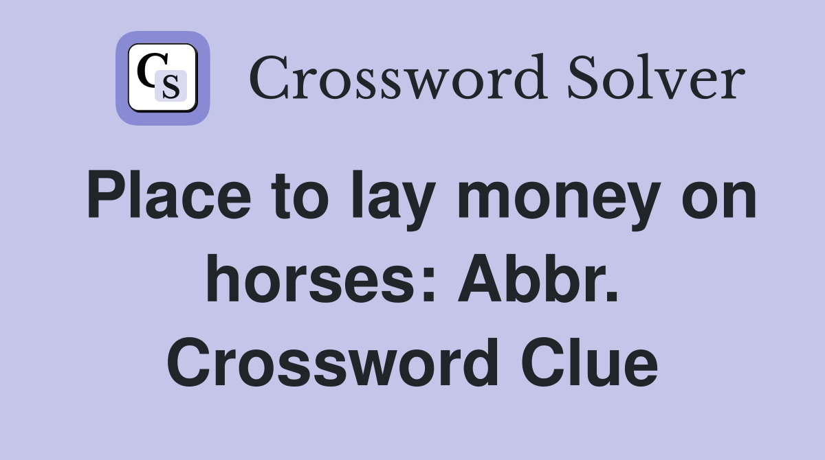 Place to lay money on horses: Abbr. Crossword Clue