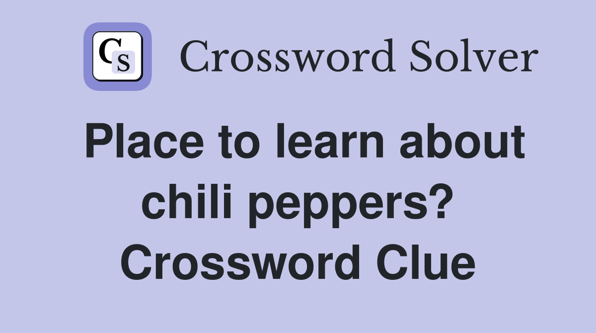 Place to learn about chili peppers? Crossword Clue