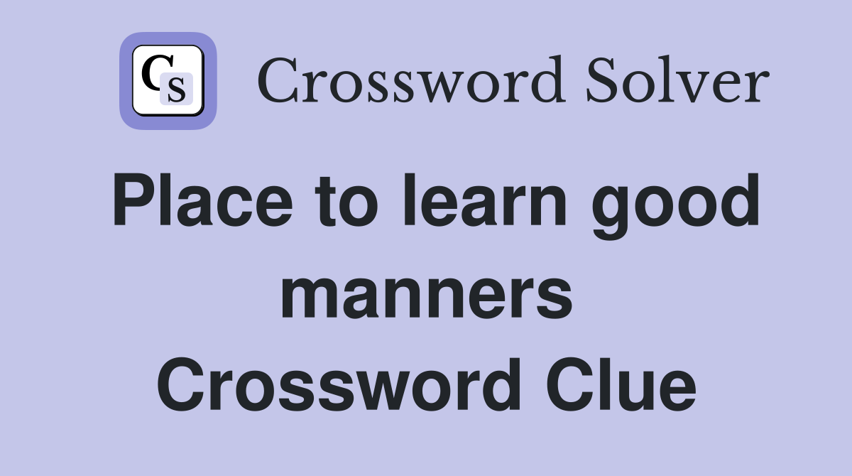 Place to learn good manners Crossword Clue