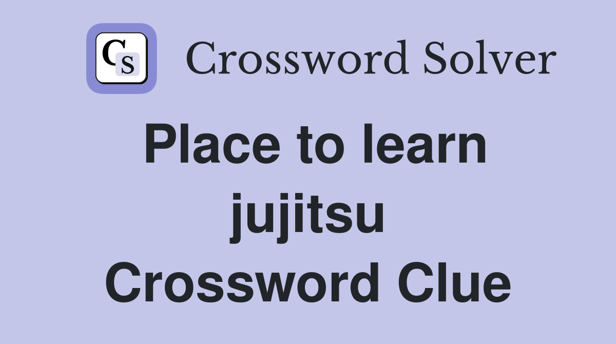 Place to learn jujitsu Crossword Clue