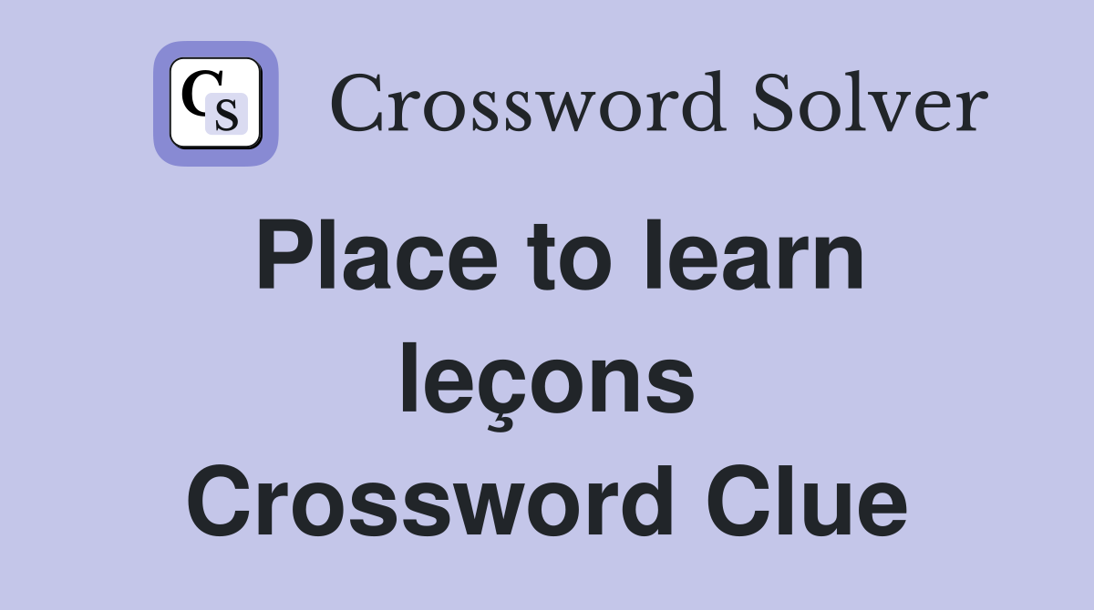 Place to learn leçons Crossword Clue