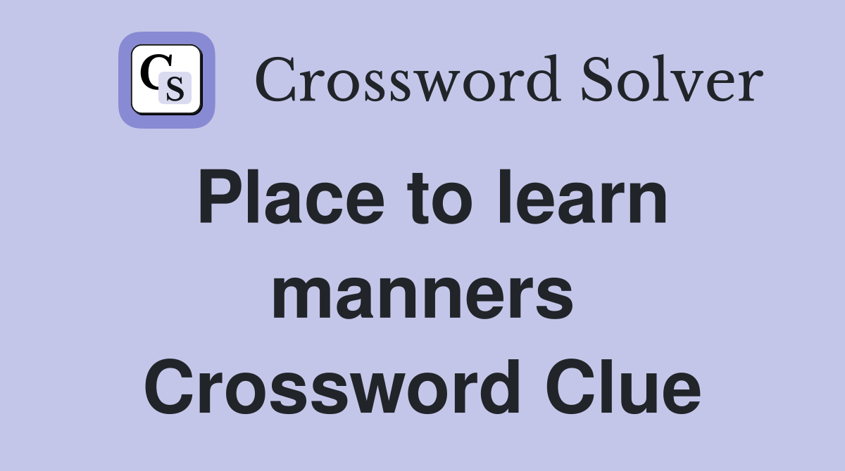 Place to learn manners Crossword Clue