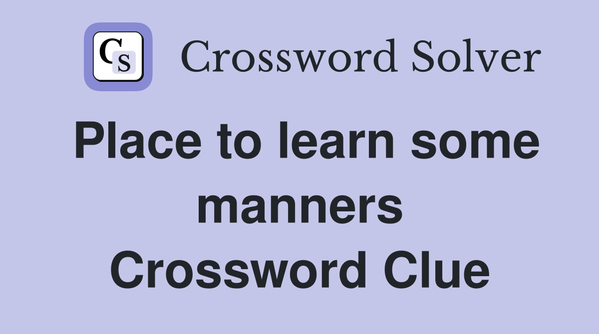 Place to learn some manners Crossword Clue