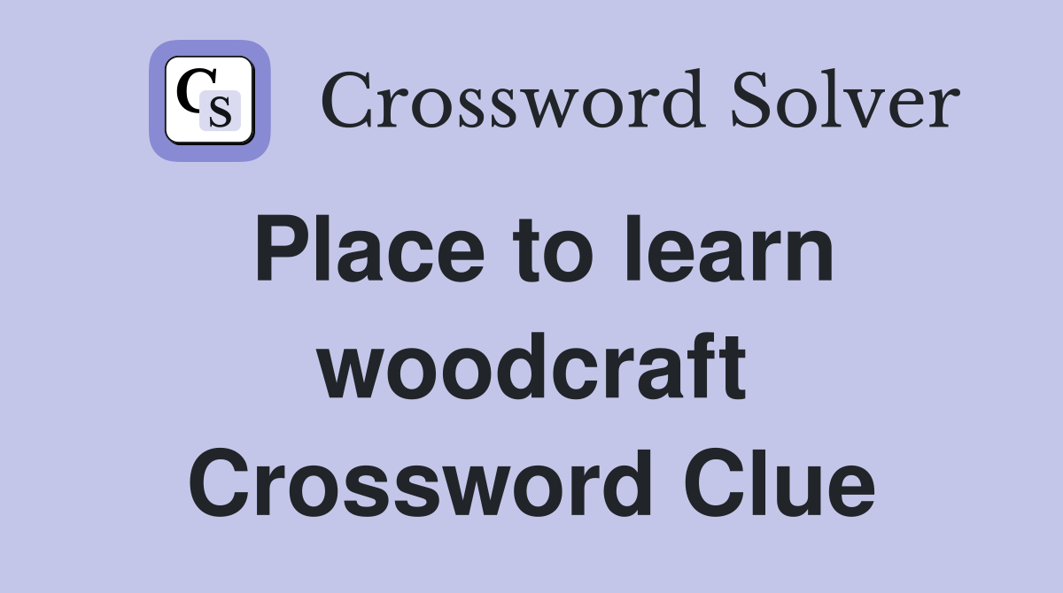 Place to learn woodcraft Crossword Clue