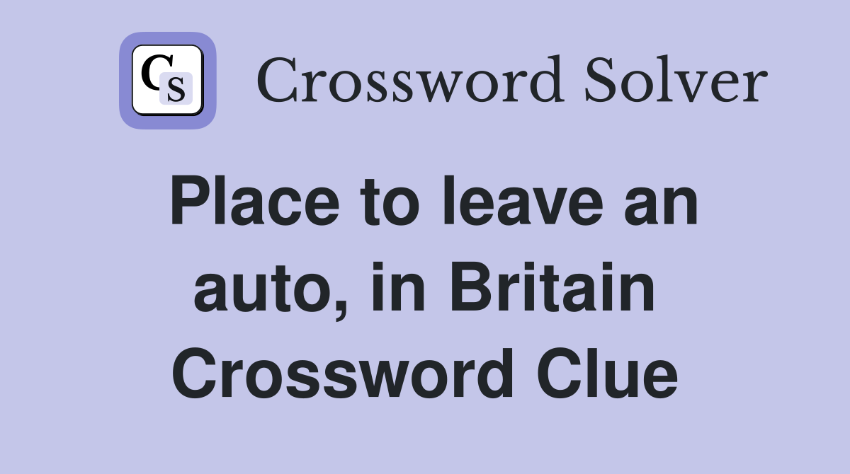 Place to leave an auto, in Britain Crossword Clue