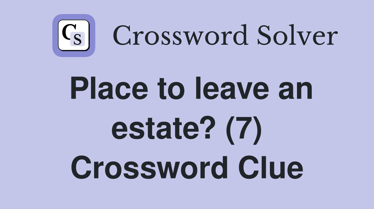 Place to leave an estate? (7) Crossword Clue
