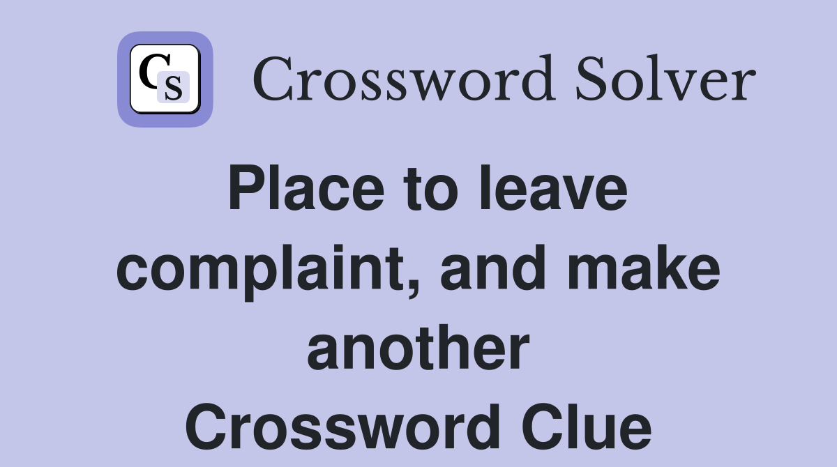 Place to leave complaint, and make another Crossword Clue