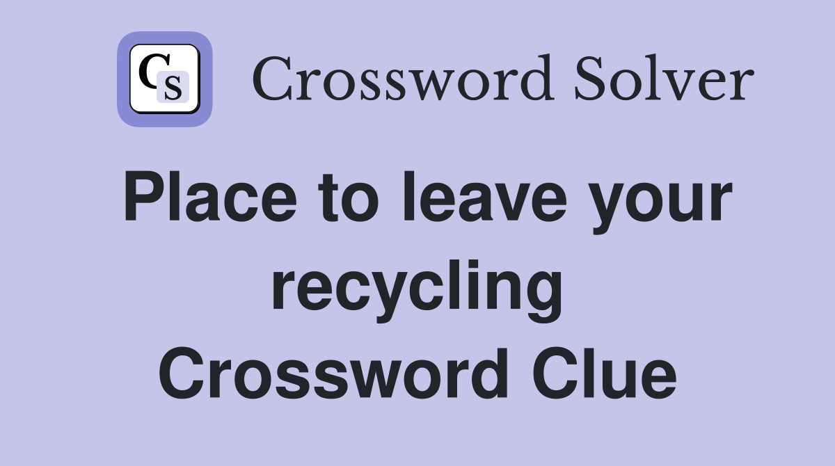 Place to leave your recycling Crossword Clue
