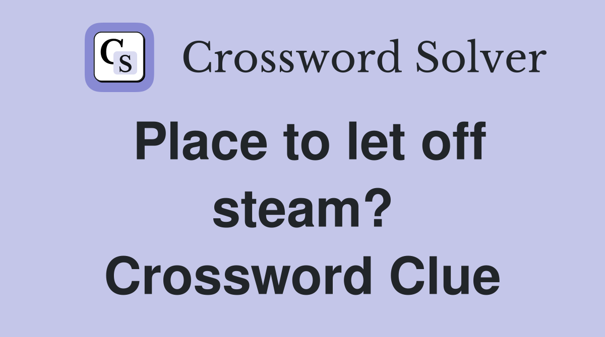 Place to let off steam? Crossword Clue