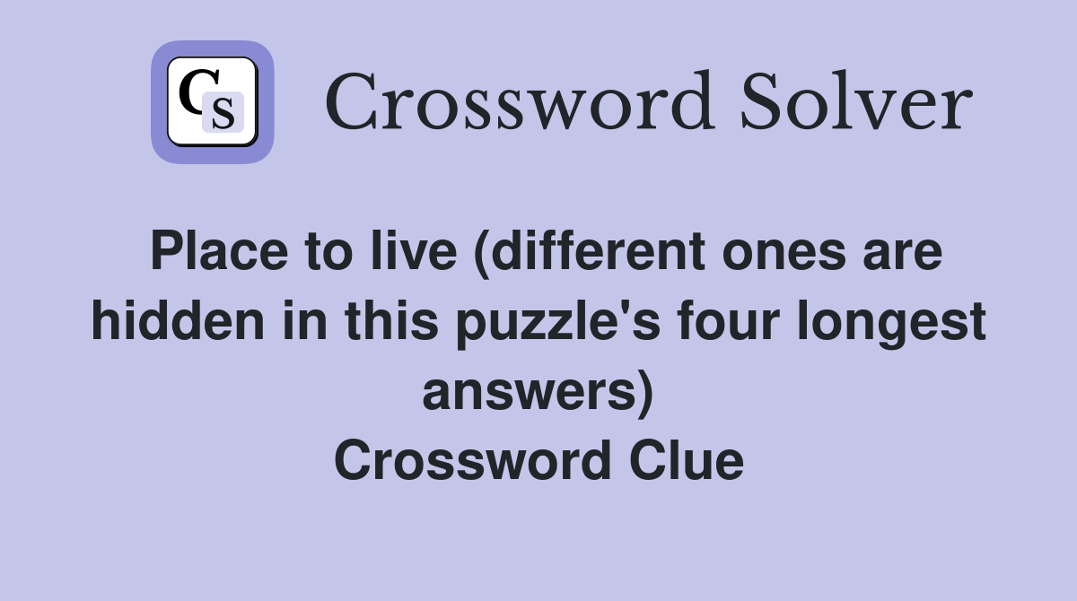 Place to live (different ones are hidden in this puzzle's four longest answers) Crossword Clue