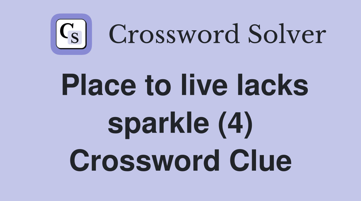 Place to live lacks sparkle (4) Crossword Clue