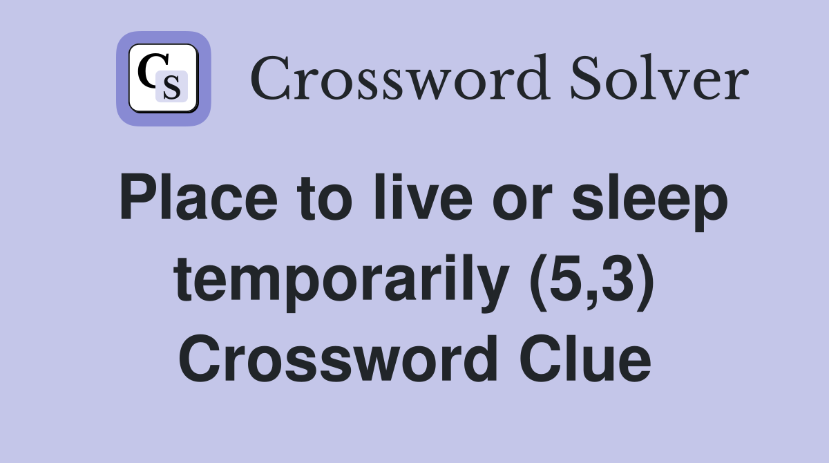Place to live or sleep temporarily (5,3) Crossword Clue