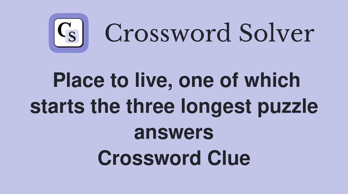 Place to live, one of which starts the three longest puzzle answers Crossword Clue