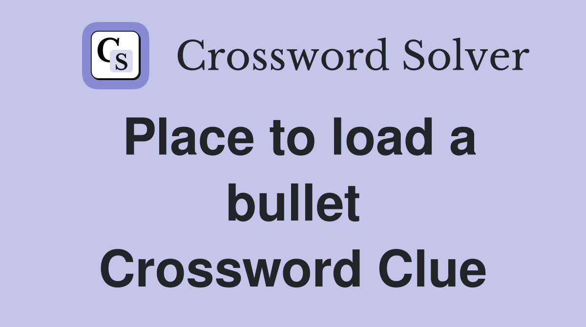 Place to load a bullet Crossword Clue