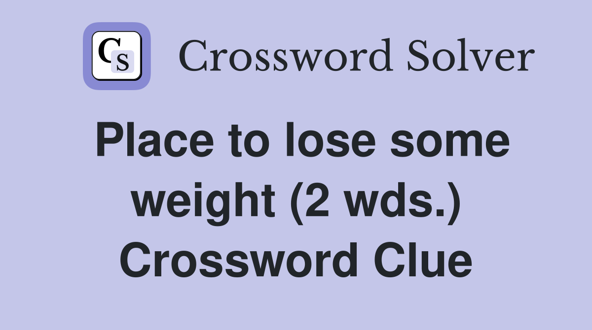 Place to lose some weight (2 wds.) Crossword Clue