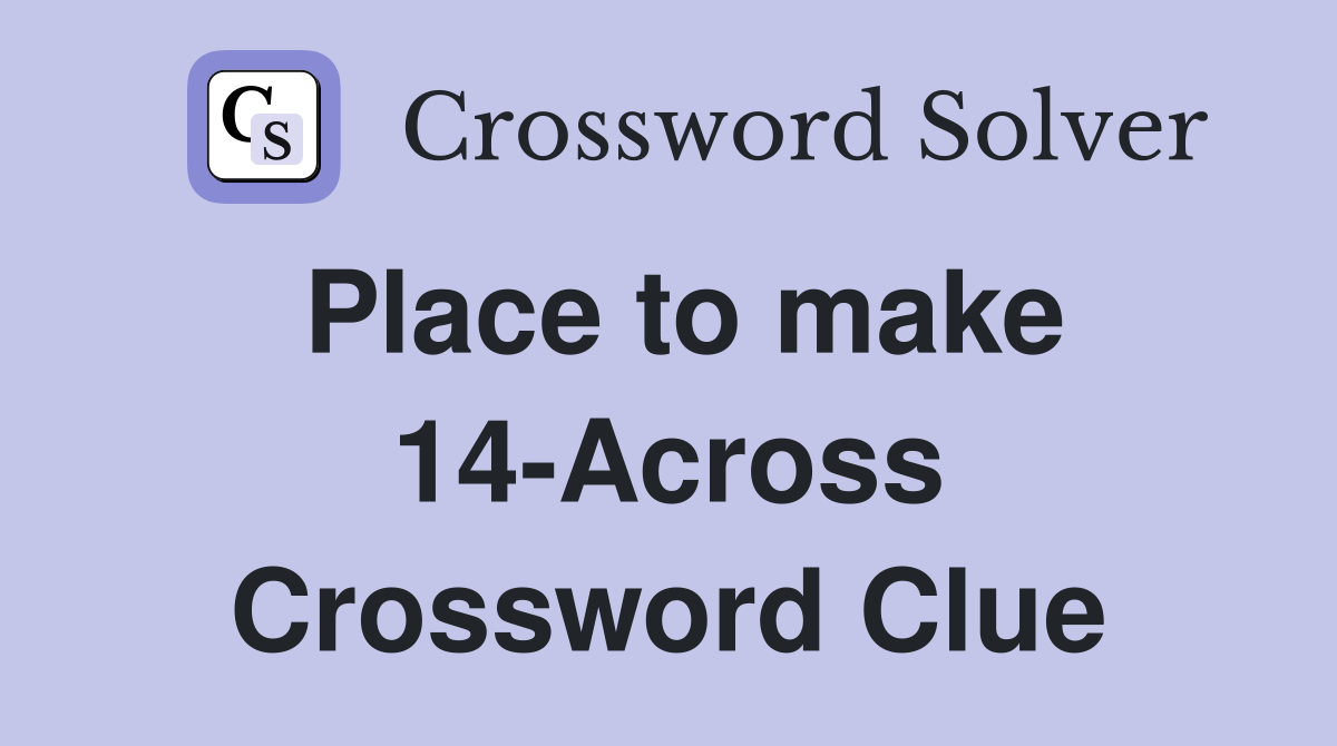 Place to make 14-Across Crossword Clue
