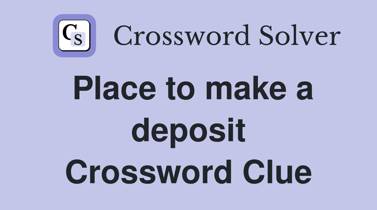 Place to make a deposit Crossword Clue