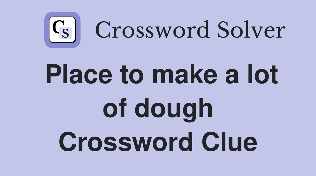 Place to make a lot of dough Crossword Clue