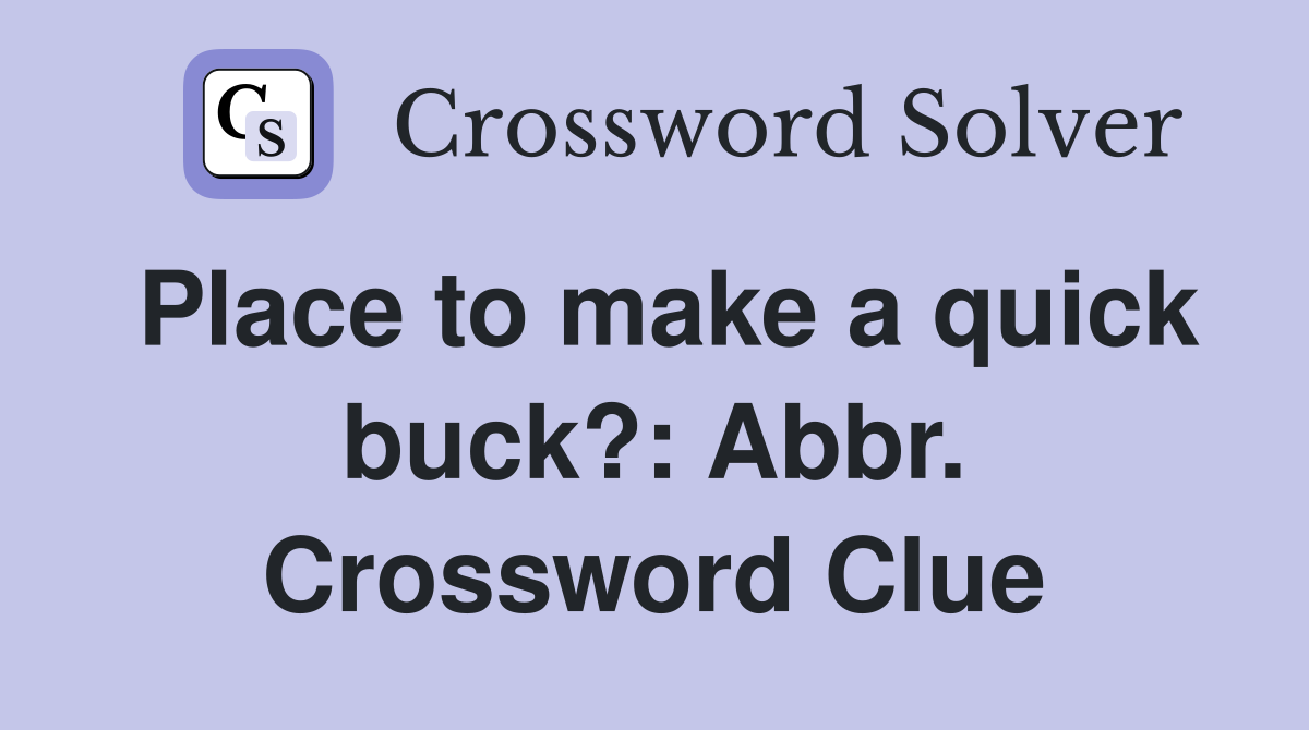 Place to make a quick buck?: Abbr. Crossword Clue