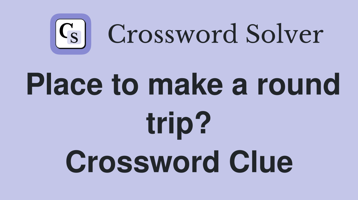 Place to make a round trip? Crossword Clue