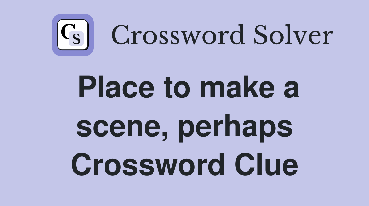Place to make a scene, perhaps Crossword Clue
