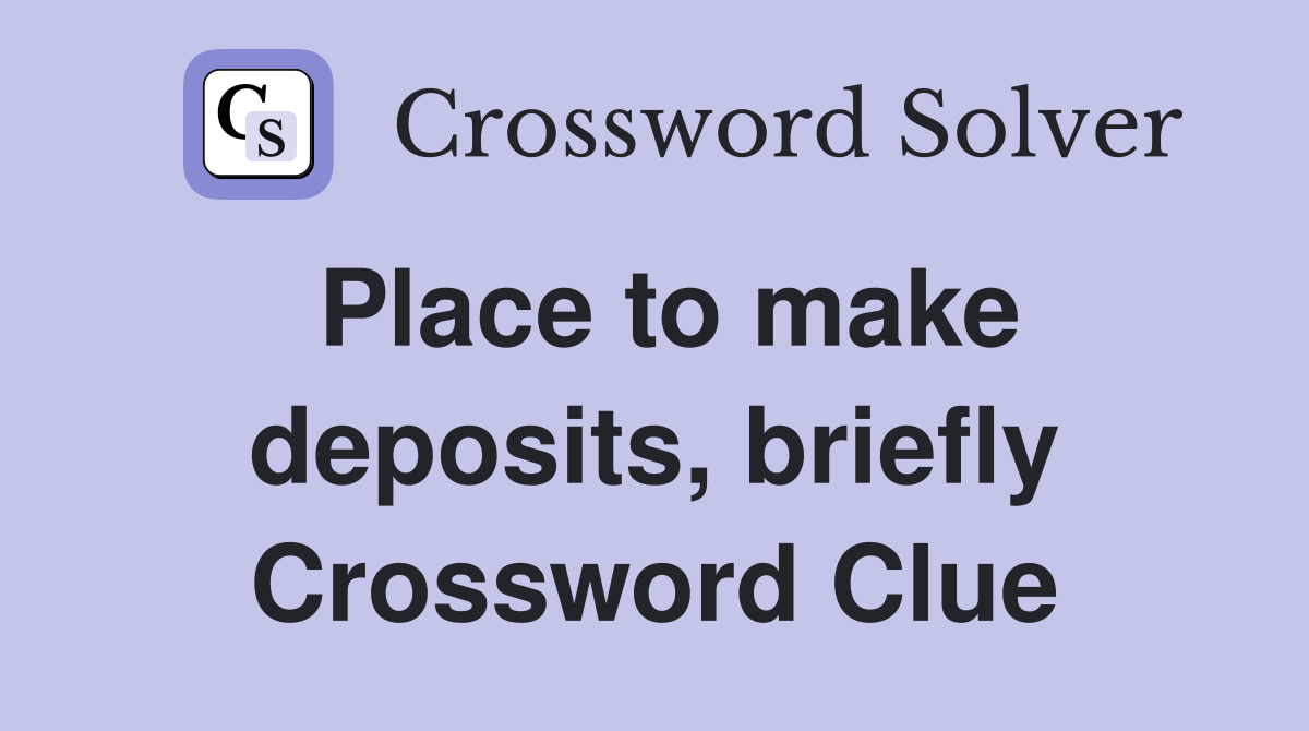 Place to make deposits, briefly Crossword Clue