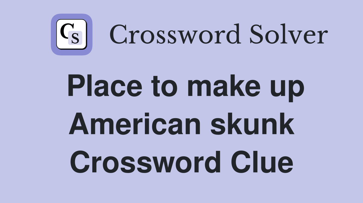 Place to make up American skunk Crossword Clue