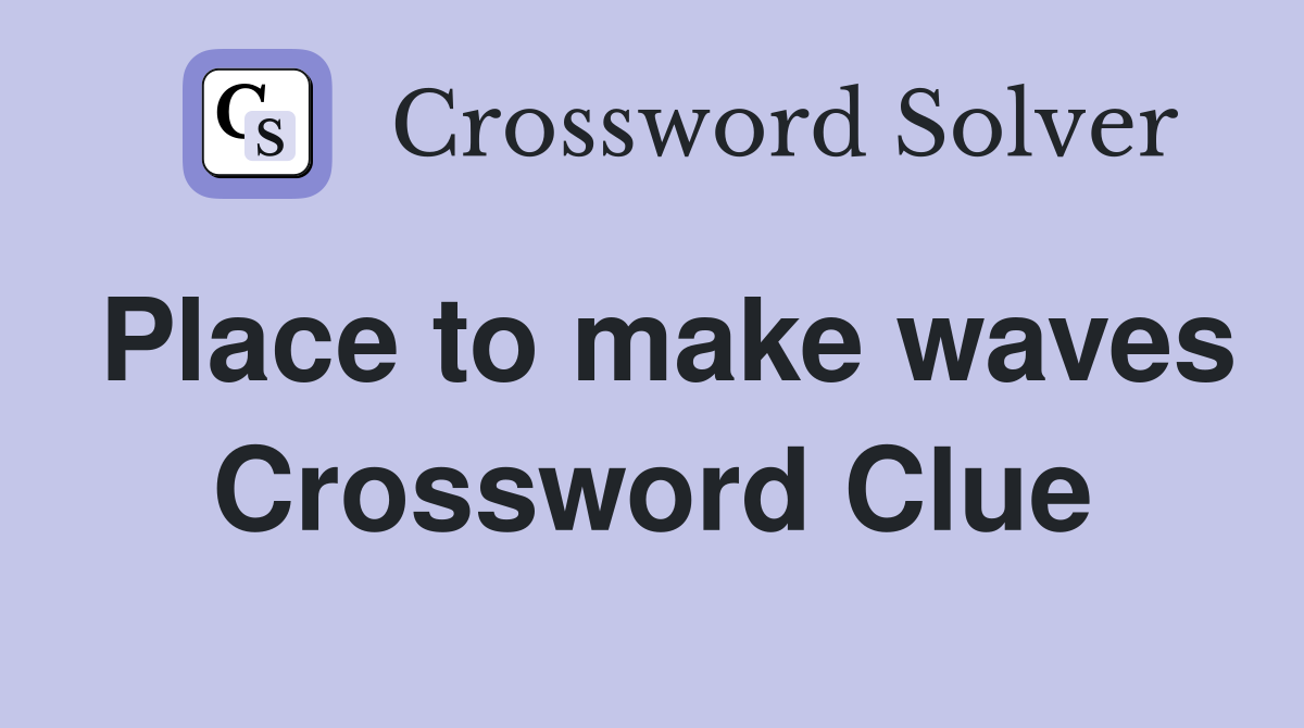 Place to make waves Crossword Clue