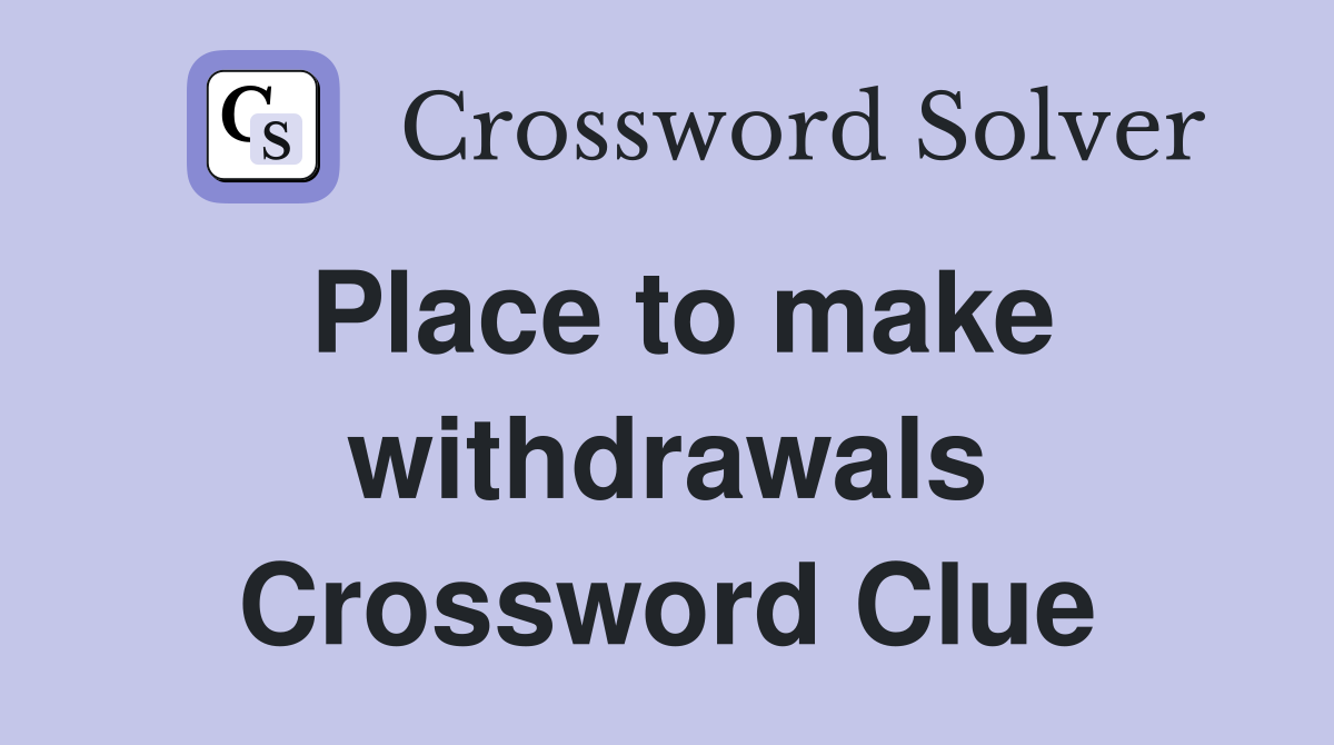 Place to make withdrawals Crossword Clue