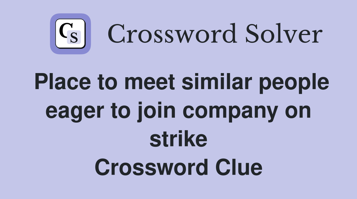 Place to meet similar people eager to join company on strike Crossword Clue