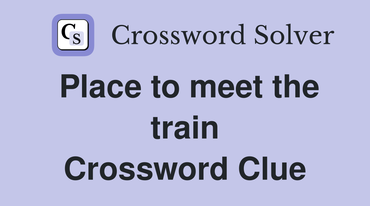 Place to meet the train Crossword Clue