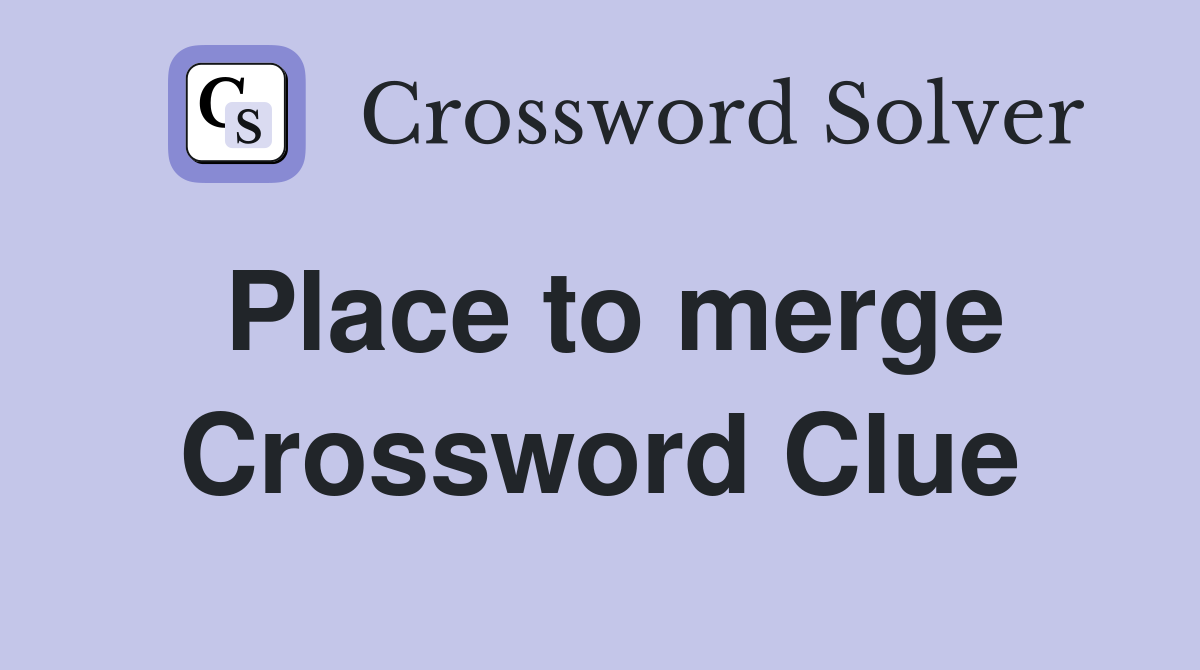 Place to merge Crossword Clue
