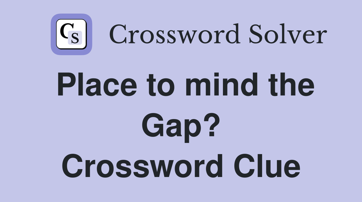 Place to mind the Gap? Crossword Clue