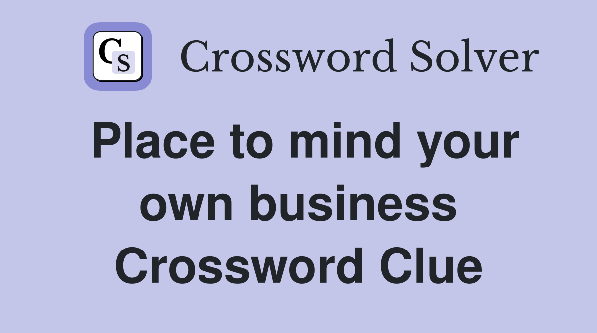Place to mind your own business Crossword Clue