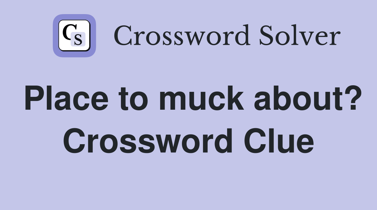 Place to muck about? Crossword Clue