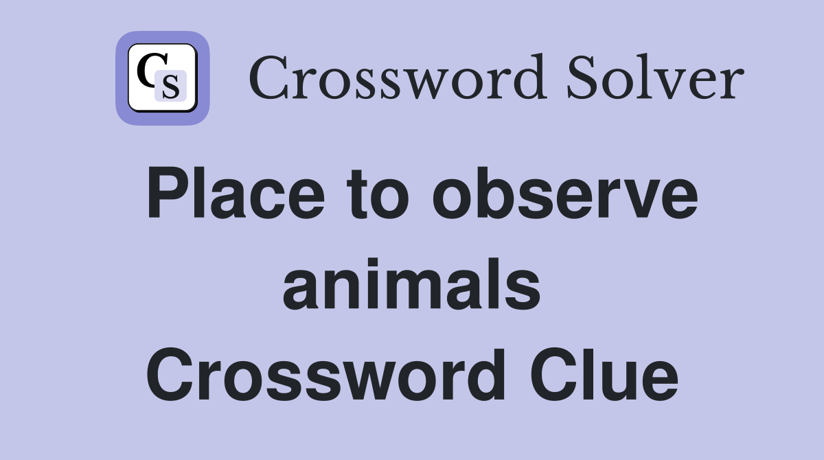 Place to observe animals Crossword Clue