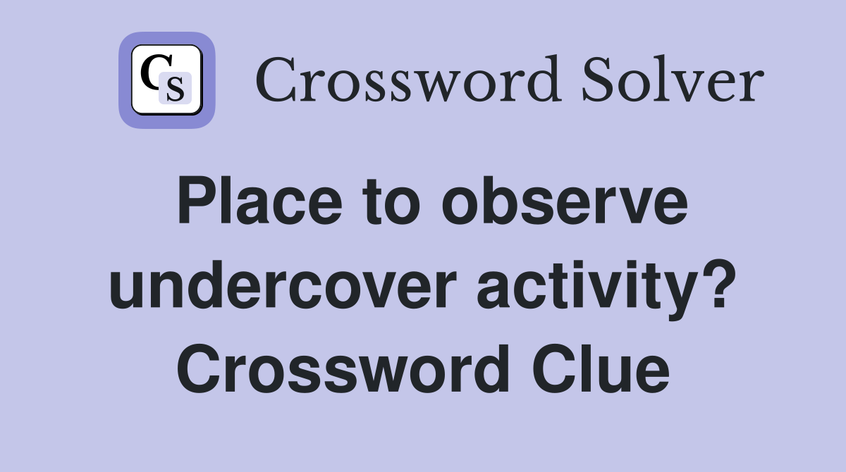 Place to observe undercover activity? Crossword Clue