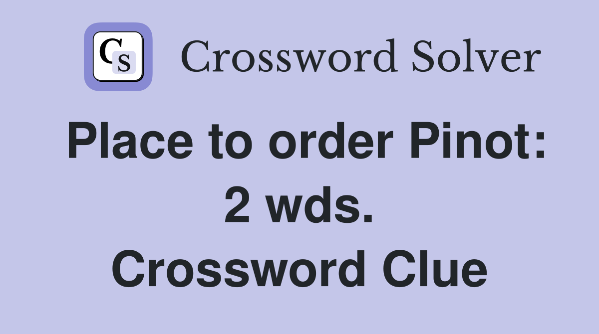 Place to order Pinot: 2 wds. Crossword Clue