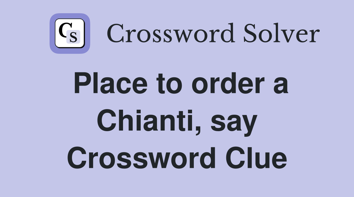 Place to order a Chianti, say Crossword Clue