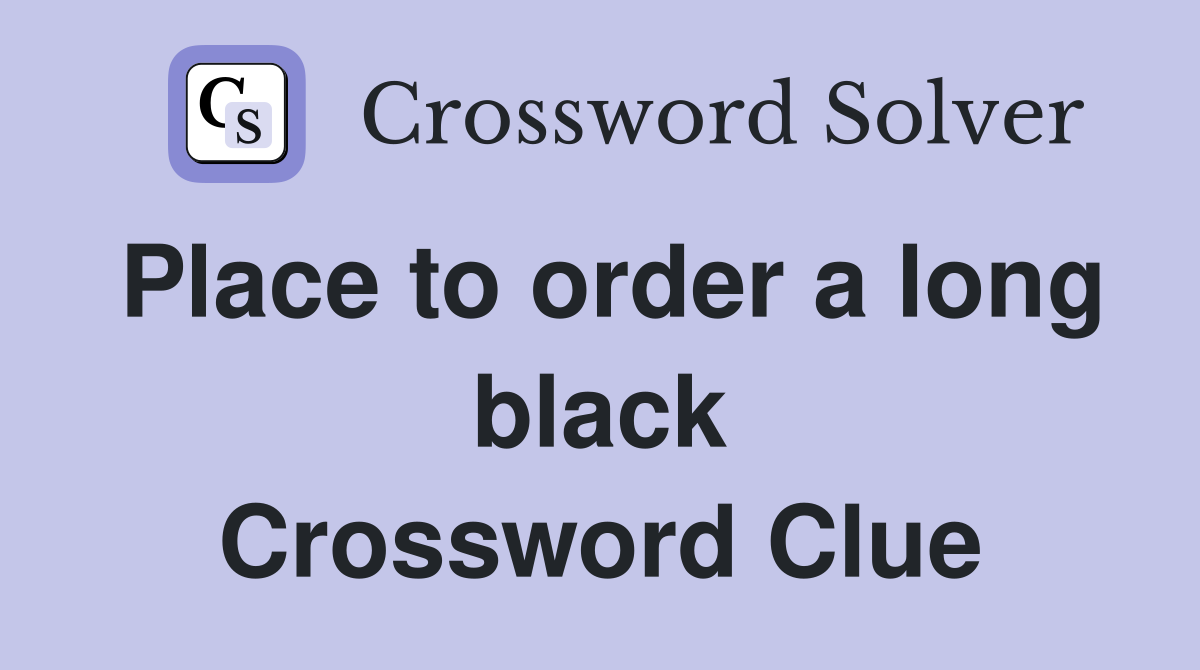 Place to order a long black Crossword Clue