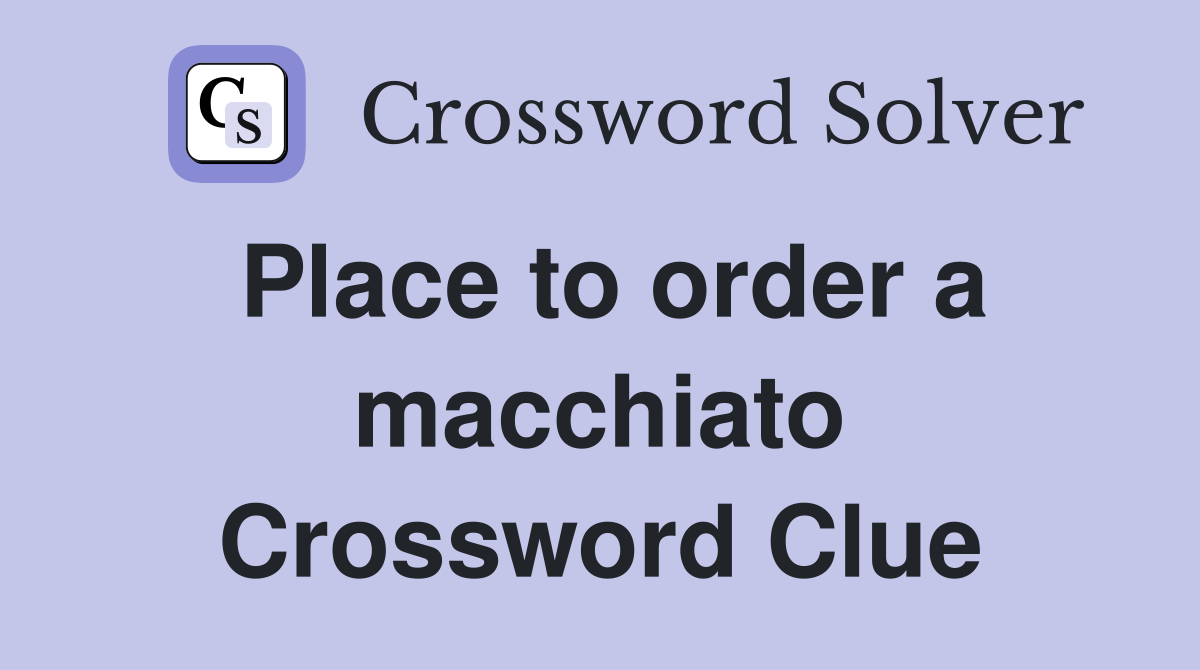 Place to order a macchiato Crossword Clue