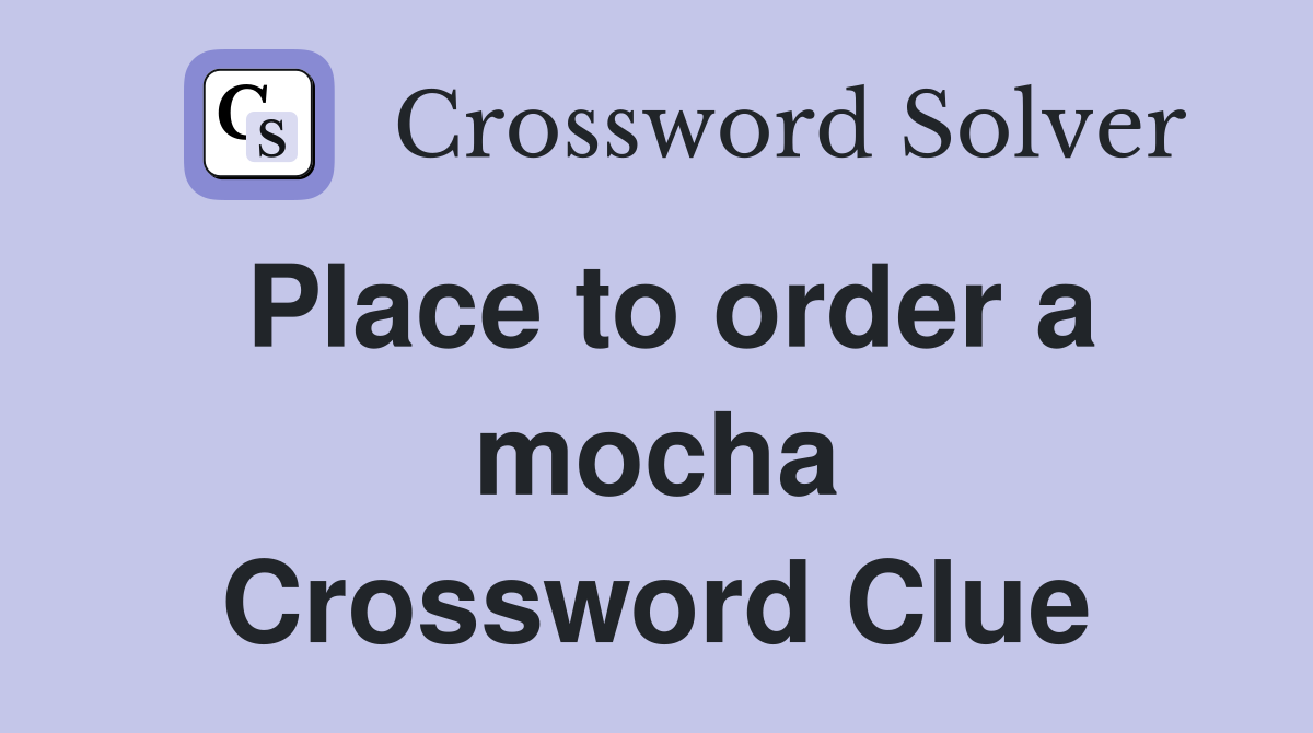 Place to order a mocha Crossword Clue