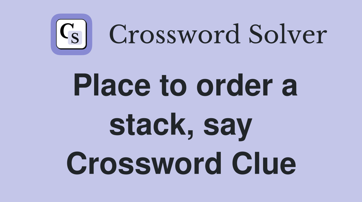 Place to order a stack, say Crossword Clue