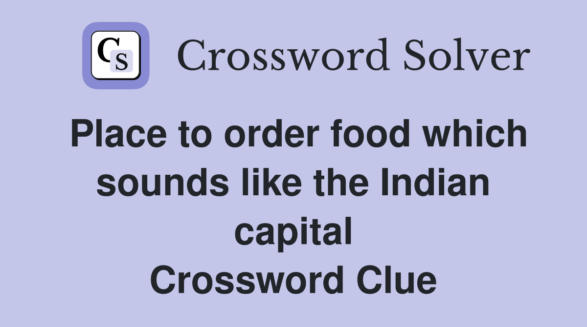 Place to order food which sounds like the Indian capital Crossword Clue