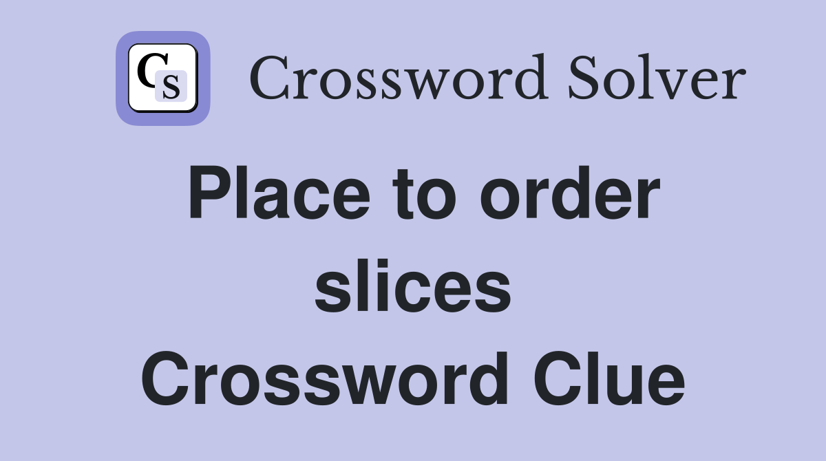 Place to order slices Crossword Clue