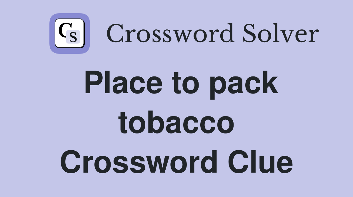 Place to pack tobacco Crossword Clue