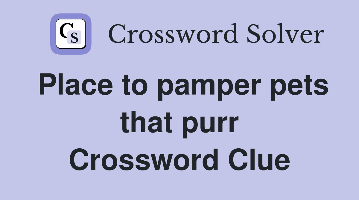 Place to pamper pets that purr Crossword Clue