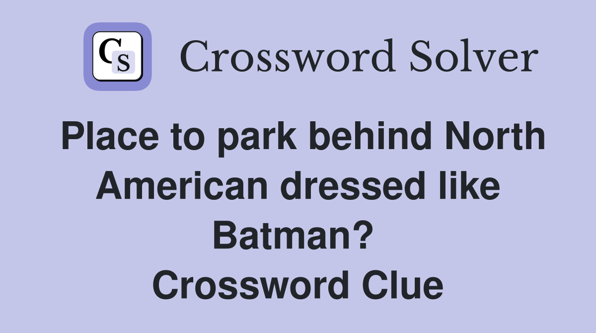Place to park behind North American dressed like Batman?  Crossword Clue